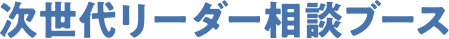 次世代リーダー相談ブース