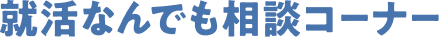 就活なんでも相談コーナー
